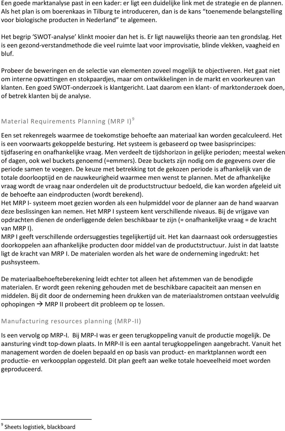 Het begrip SWOT-analyse klinkt mooier dan het is. Er ligt nauwelijks theorie aan ten grondslag.