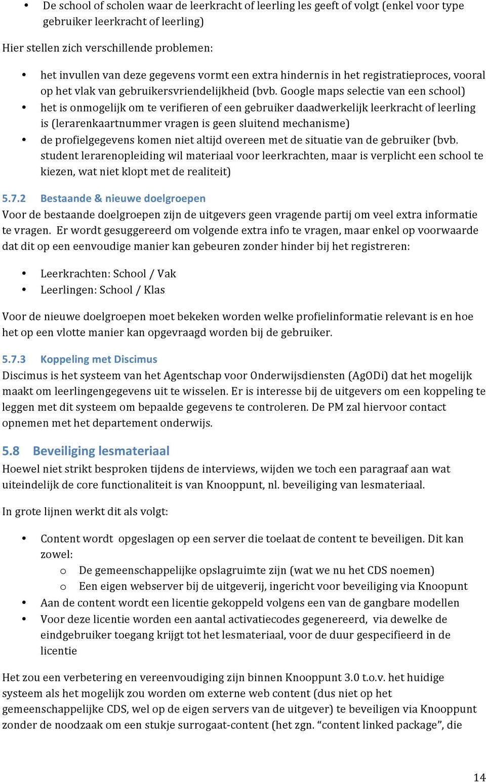 Google maps selectie van een school) het is onmogelijk om te verifieren of een gebruiker daadwerkelijk leerkracht of leerling is (lerarenkaartnummer vragen is geen sluitend mechanisme) de