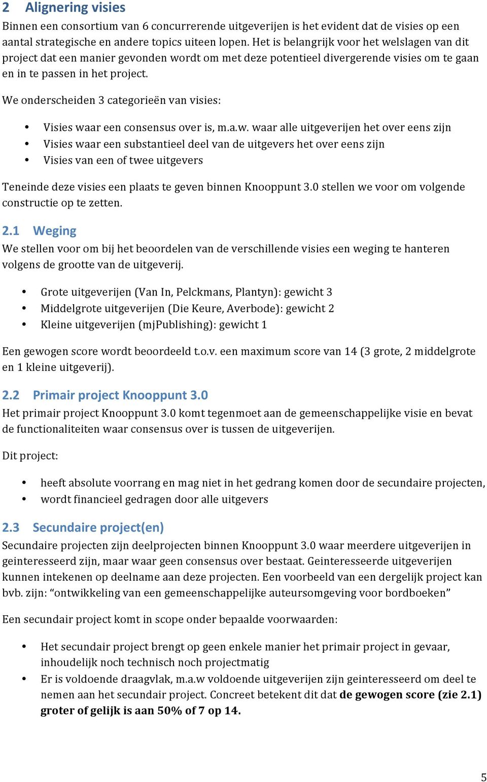 We onderscheiden 3 categorieën van visies: Visies wa