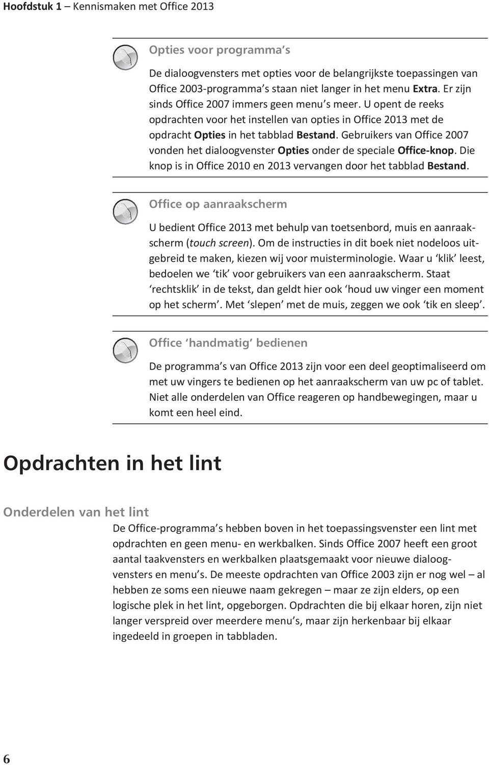 Gebruikers van Office 2007 vonden het dialoogvenster Opties onder de speciale Office-knop. Die knop is in Office 2010 en 2013 vervangen door het tabblad Bestand.