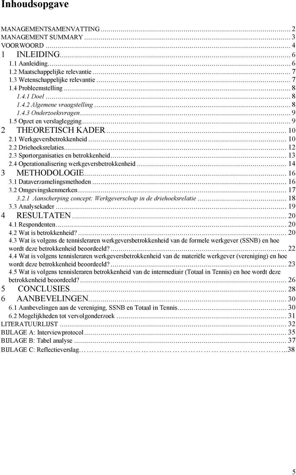 3 Sportorganisaties en betrokkenheid... 13 2.4 Operationalisering werkgeversbetrokkenheid... 14 3 METHODOLOGIE... 16 3.1 Dataverzamelingsmethoden... 16 3.2 Omgevingskenmerken... 17 3.2.1 Aanscherping concept: Werkgeverschap in de driehoeksrelatie.