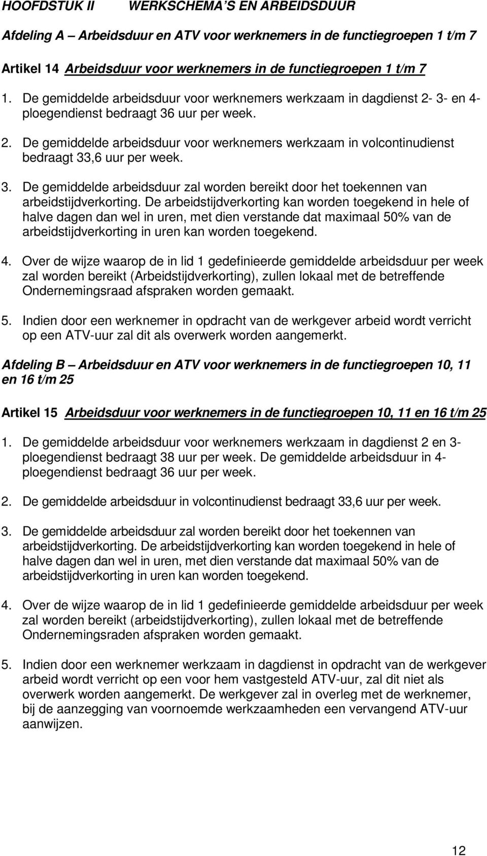 3. De gemiddelde arbeidsduur zal worden bereikt door het toekennen van arbeidstijdverkorting.