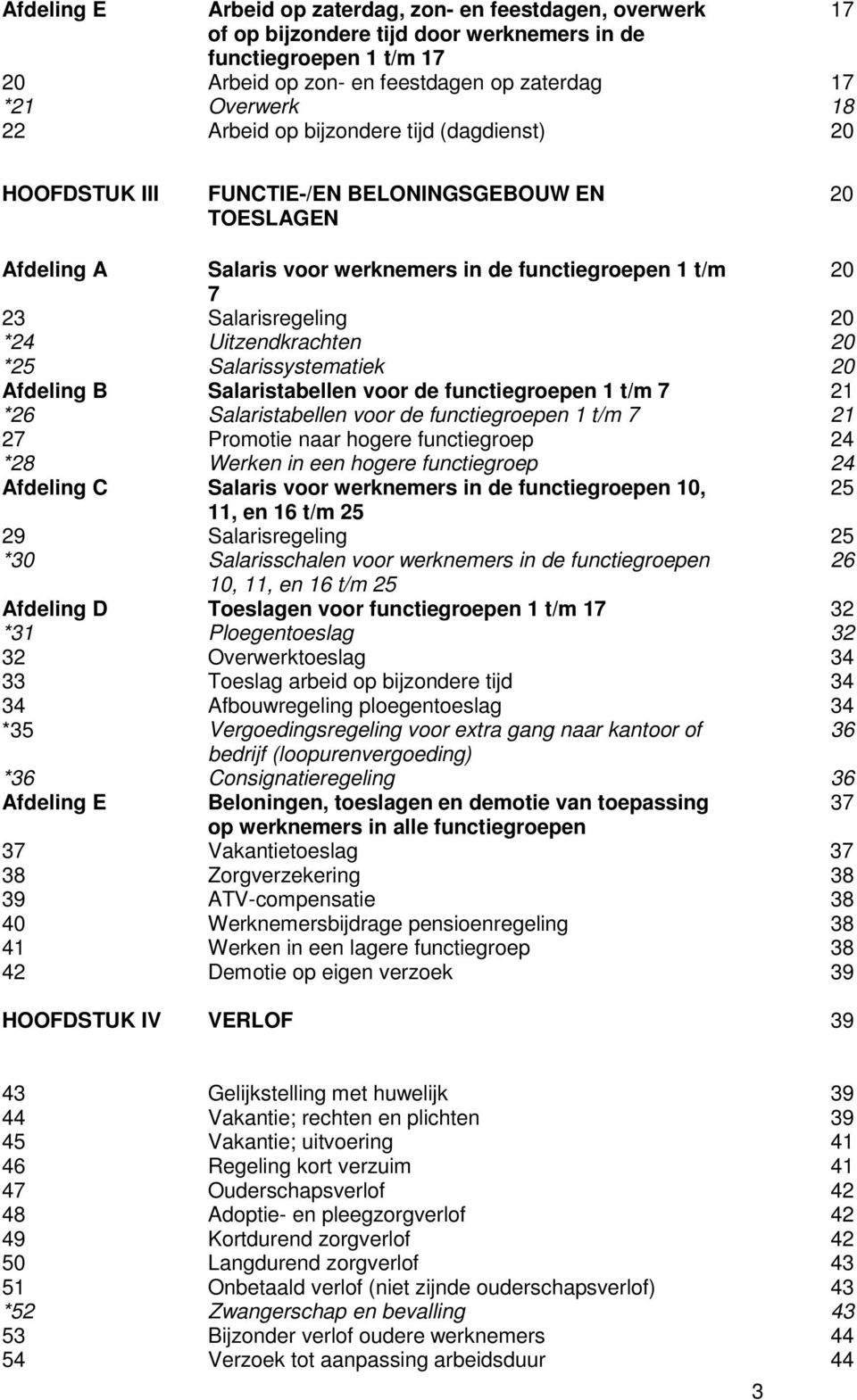 Uitzendkrachten 20 *25 Salarissystematiek 20 Afdeling B Salaristabellen voor de functiegroepen 1 t/m 7 21 *26 Salaristabellen voor de functiegroepen 1 t/m 7 21 27 Promotie naar hogere functiegroep 24