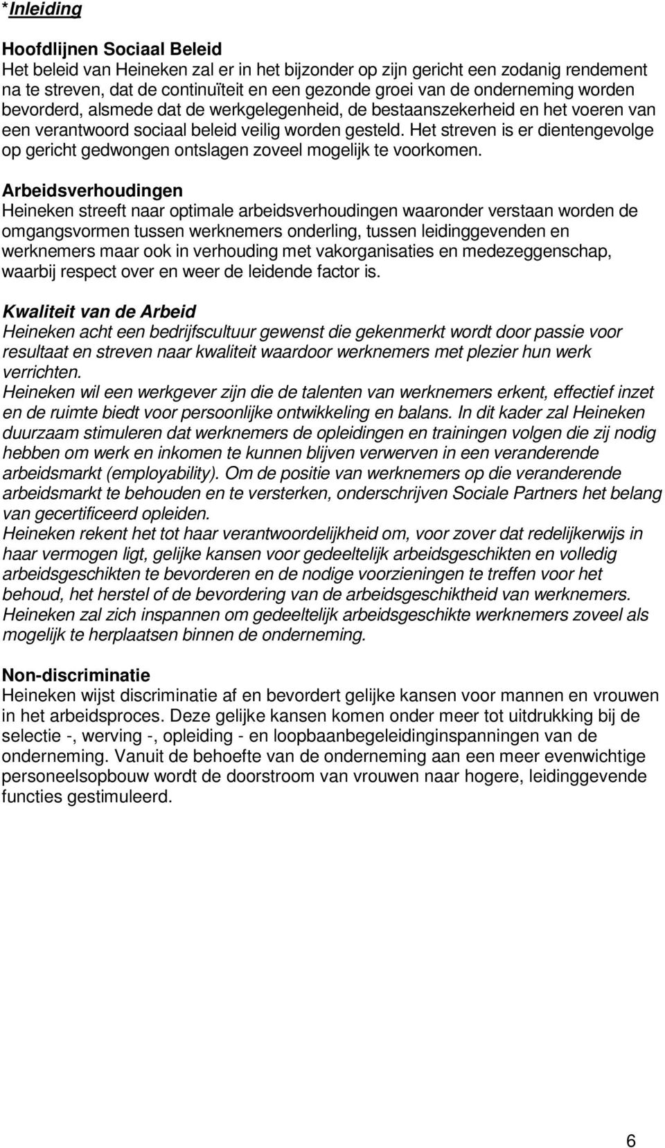 Het streven is er dientengevolge op gericht gedwongen ontslagen zoveel mogelijk te voorkomen.