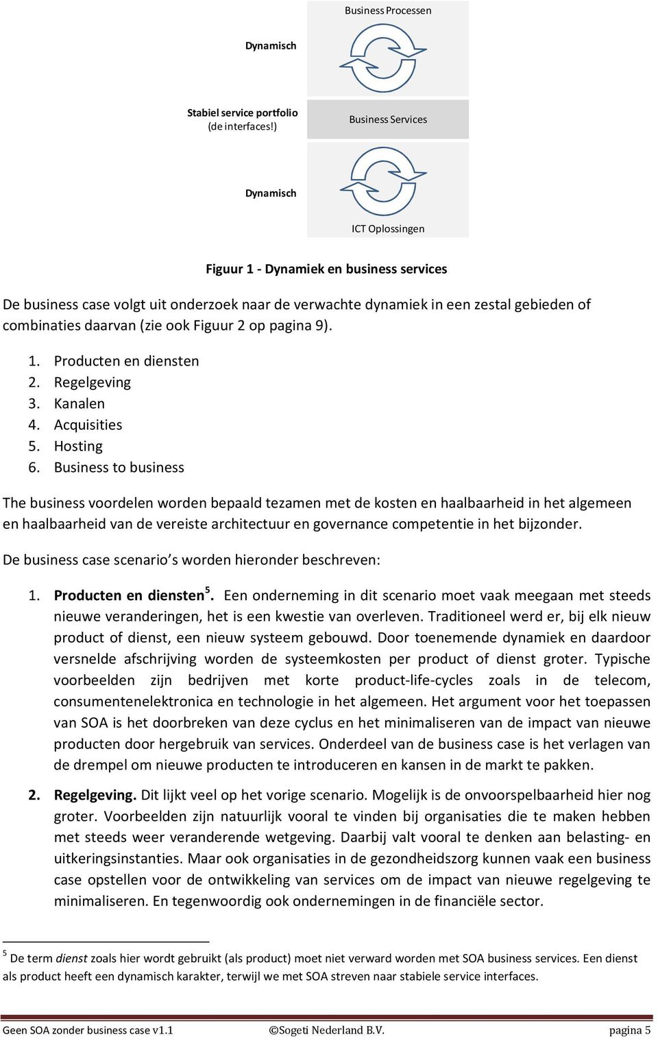 (zie ook Figuur 2 op pagina 9). 1. Producten en diensten 2. Regelgeving 3. Kanalen 4. Acquisities 5. Hosting 6.