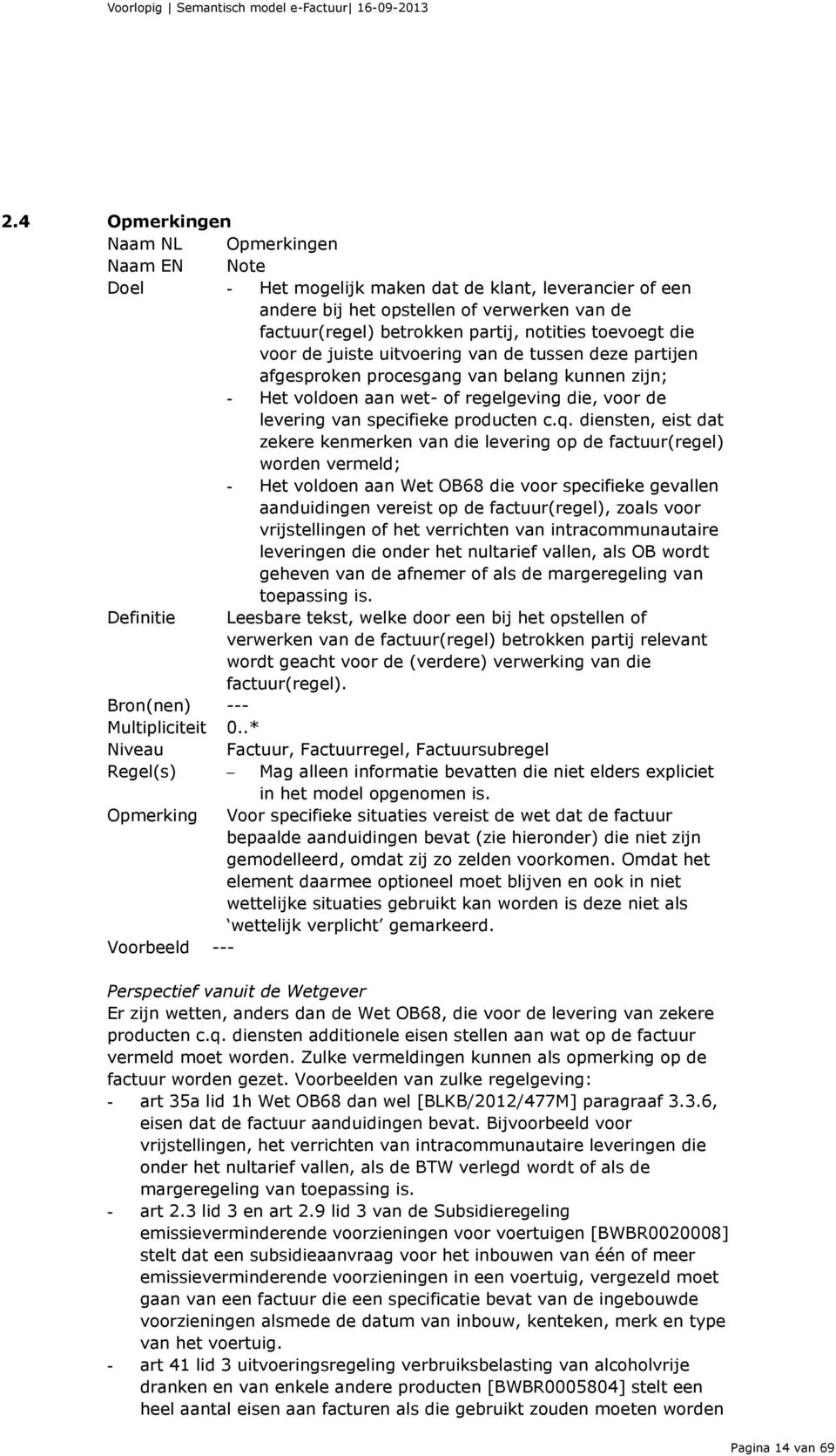 c.q. diensten, eist dat zekere kenmerken van die levering op de factuur(regel) worden vermeld; - Het voldoen aan Wet OB68 die voor specifieke gevallen aanduidingen vereist op de factuur(regel), zoals