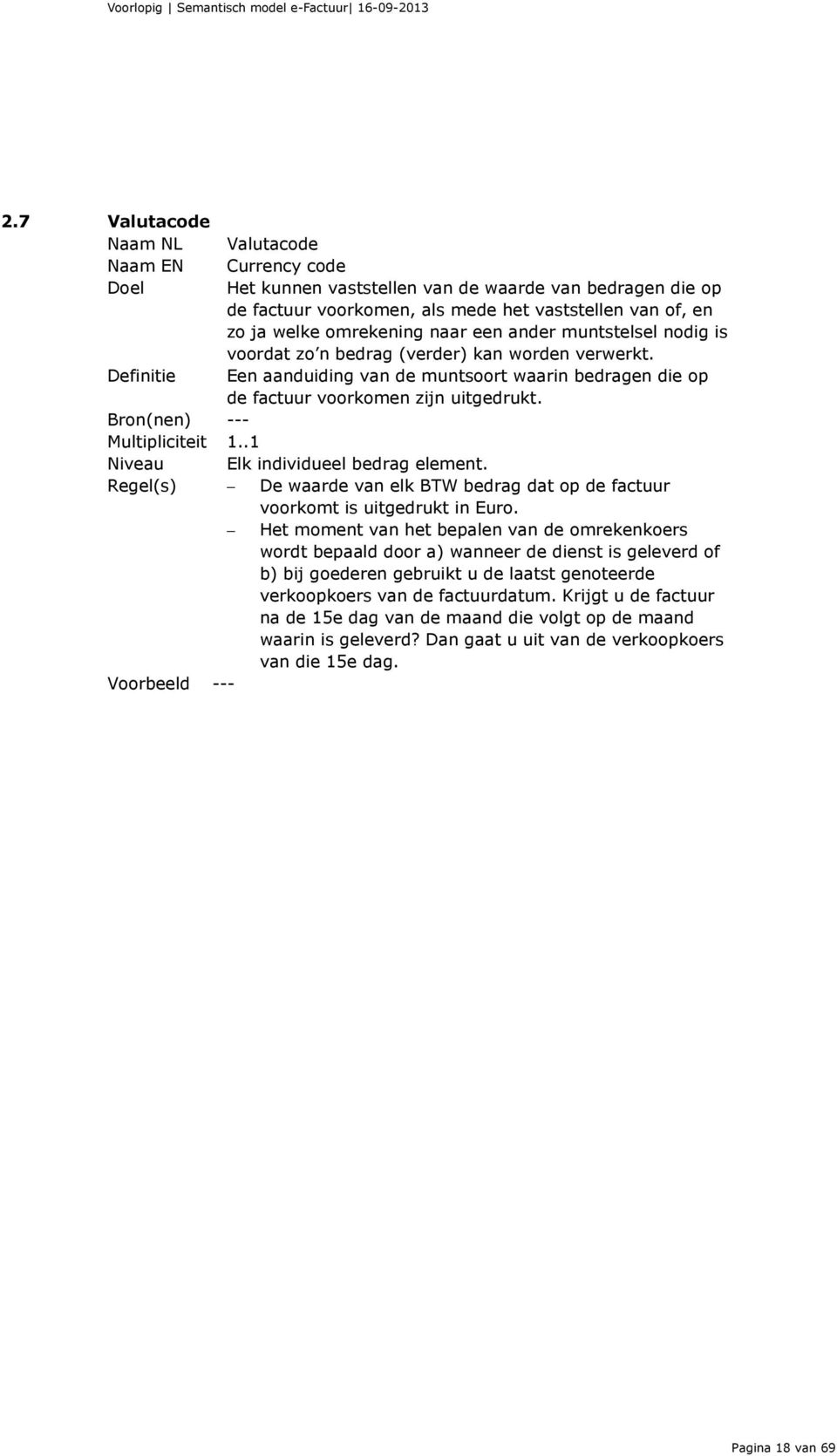 Multipliciteit 1..1 Niveau Elk individueel bedrag element. Regel(s) De waarde van elk BTW bedrag dat op de factuur voorkomt is uitgedrukt in Euro.