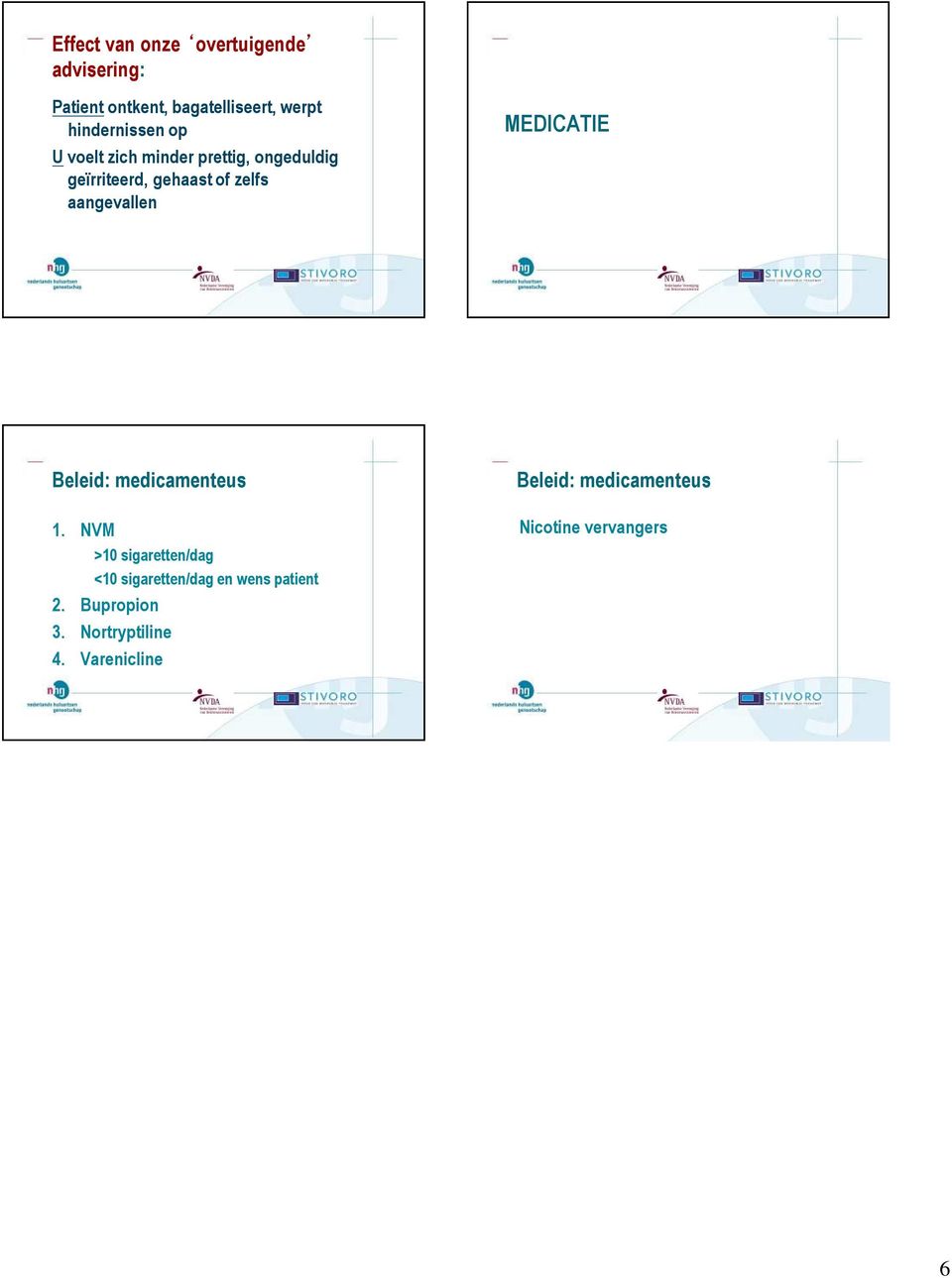 Varenicline Nicotine vervangers Kauwgum, tablet, spray, pleister Vorm afhankelijk van voorkeur patient Contra: recent hartinfarct, -CVA, ernstige ritmest, instabiele AP Bijwerkingen mild (<