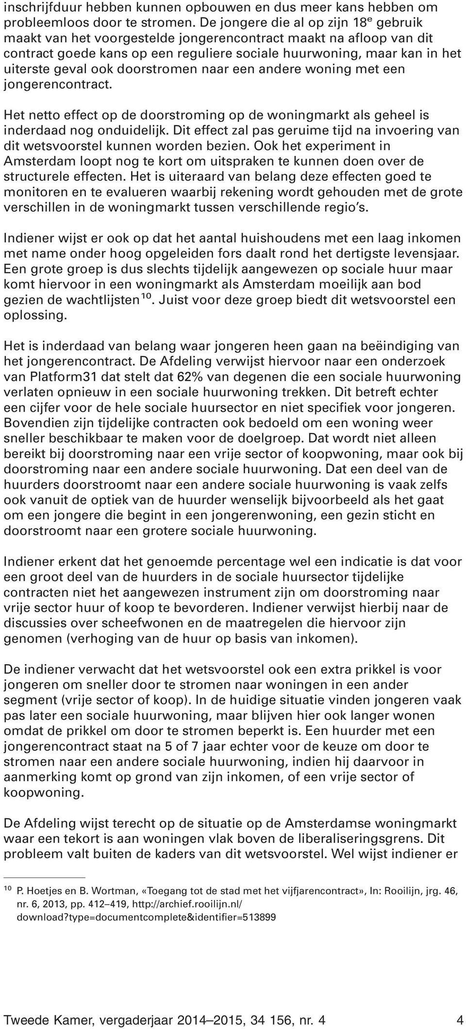 doorstromen naar een andere woning met een jongerencontract. Het netto effect op de doorstroming op de woningmarkt als geheel is inderdaad nog onduidelijk.