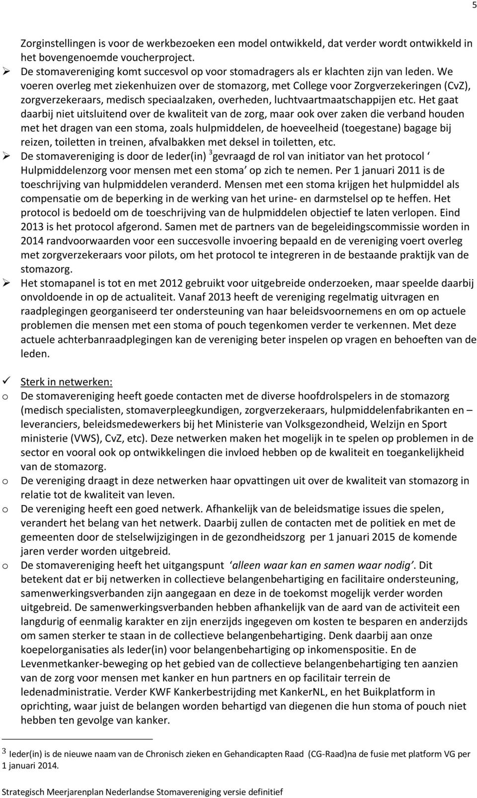 We voeren overleg met ziekenhuizen over de stomazorg, met College voor Zorgverzekeringen (CvZ), zorgverzekeraars, medisch speciaalzaken, overheden, luchtvaartmaatschappijen etc.