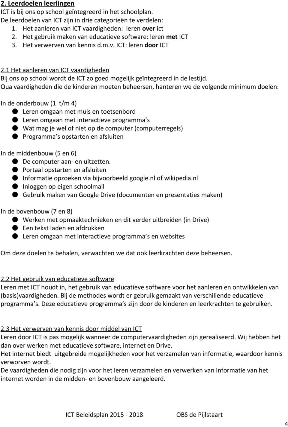 1 Het aanleren van ICT vaardigheden Bij ons op school wordt de ICT zo goed mogelijk geïntegreerd in de lestijd.