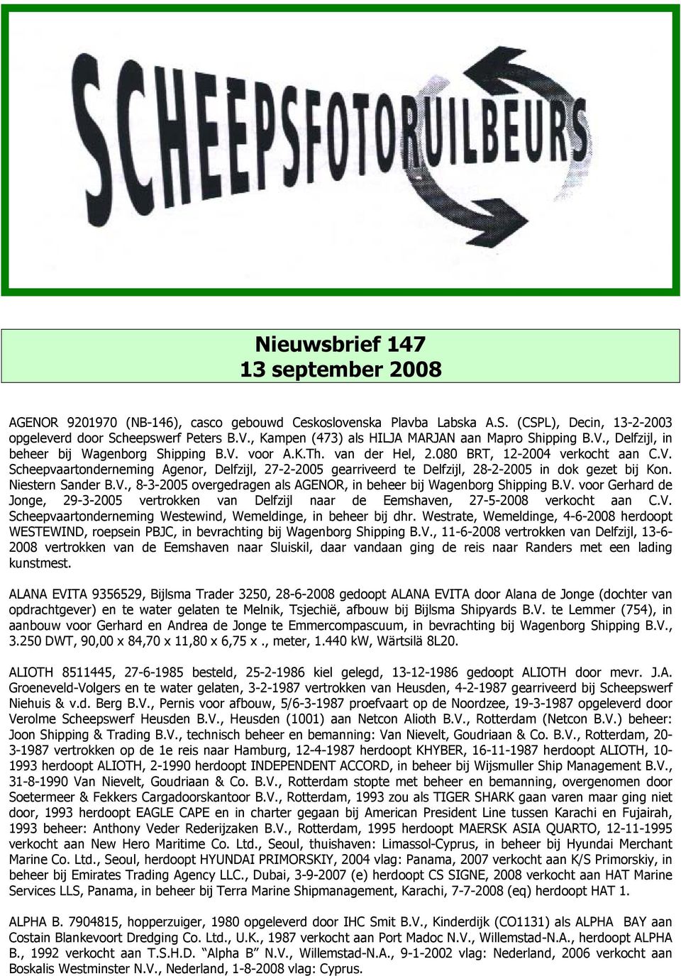 Niestern Sander B.V., 8-3-2005 overgedragen als AGENOR, in beheer bij Wagenborg Shipping B.V. voor Gerhard de Jonge, 29-3-2005 vertrokken van Delfzijl naar de Eemshaven, 27-5-2008 verkocht aan C.V. Scheepvaartonderneming Westewind, Wemeldinge, in beheer bij dhr.