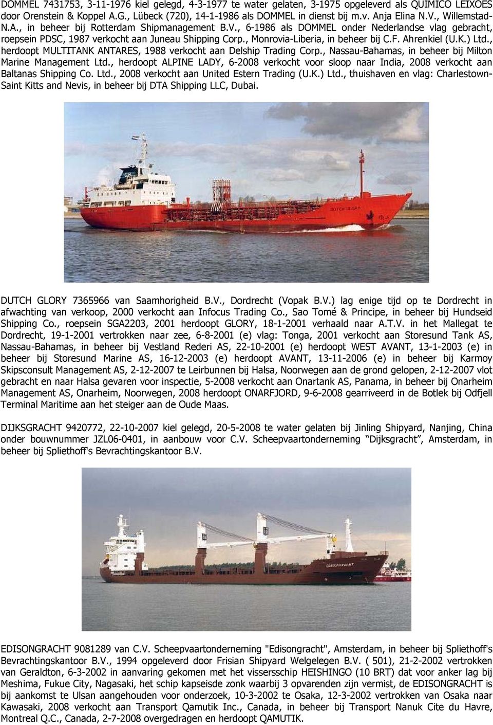 , Monrovia-Liberia, in beheer bij C.F. Ahrenkiel (U.K.) Ltd., herdoopt MULTITANK ANTARES, 1988 verkocht aan Delship Trading Corp., Nassau-Bahamas, in beheer bij Milton Marine Management Ltd.