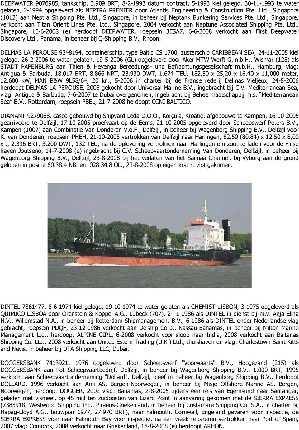 Ltd., Singapore, 16-6-2008 (e) herdoopt DEEPWATER, roepsein 3ESA7, 6-6-2008 verkocht aan First Deepwater Discovery Ltd., Panama, in beheer bij Q-Shipping B.V., Rhoon.
