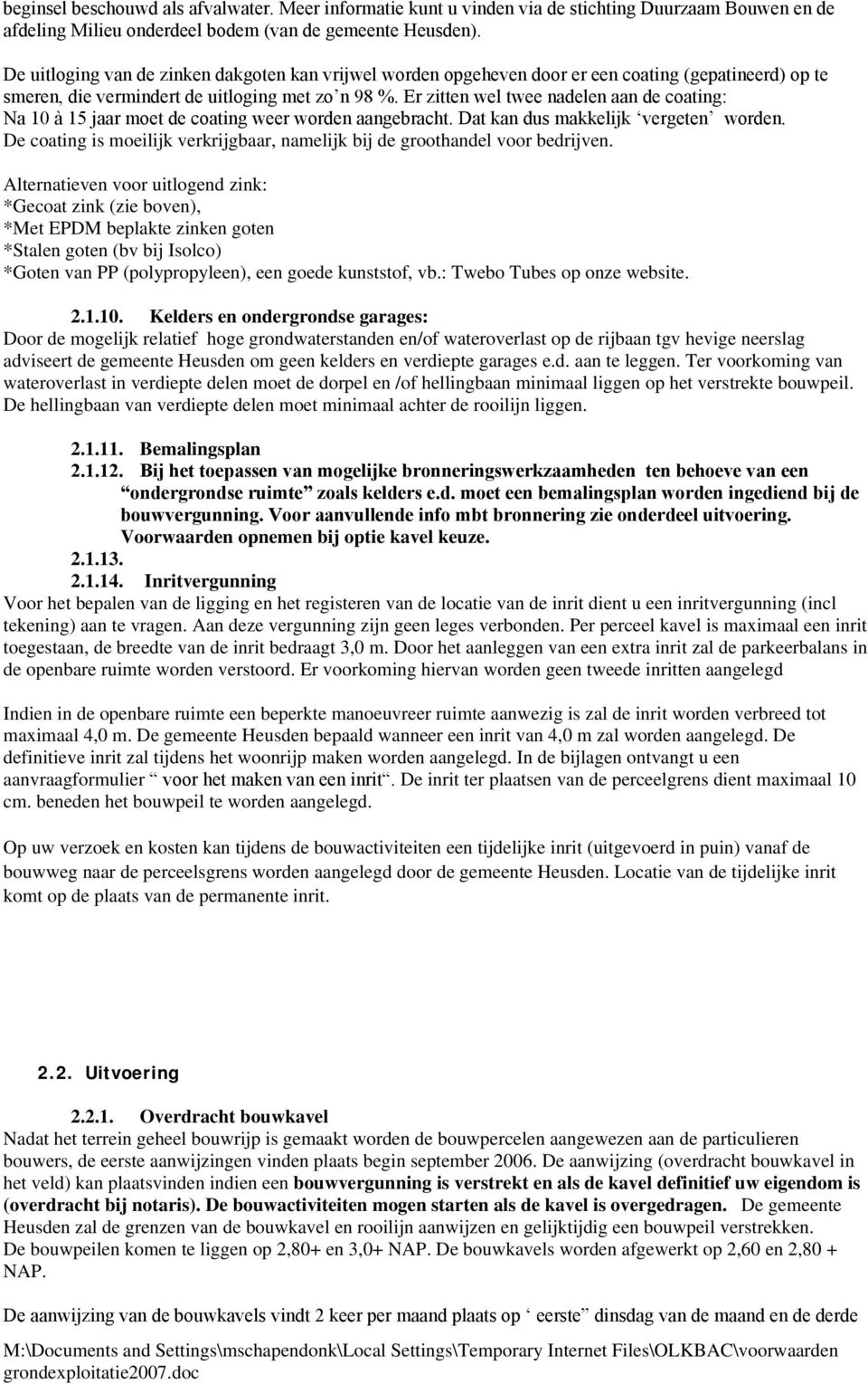 Er zitten wel twee nadelen aan de coating: Na 10 à 15 jaar moet de coating weer worden aangebracht. Dat kan dus makkelijk vergeten worden.