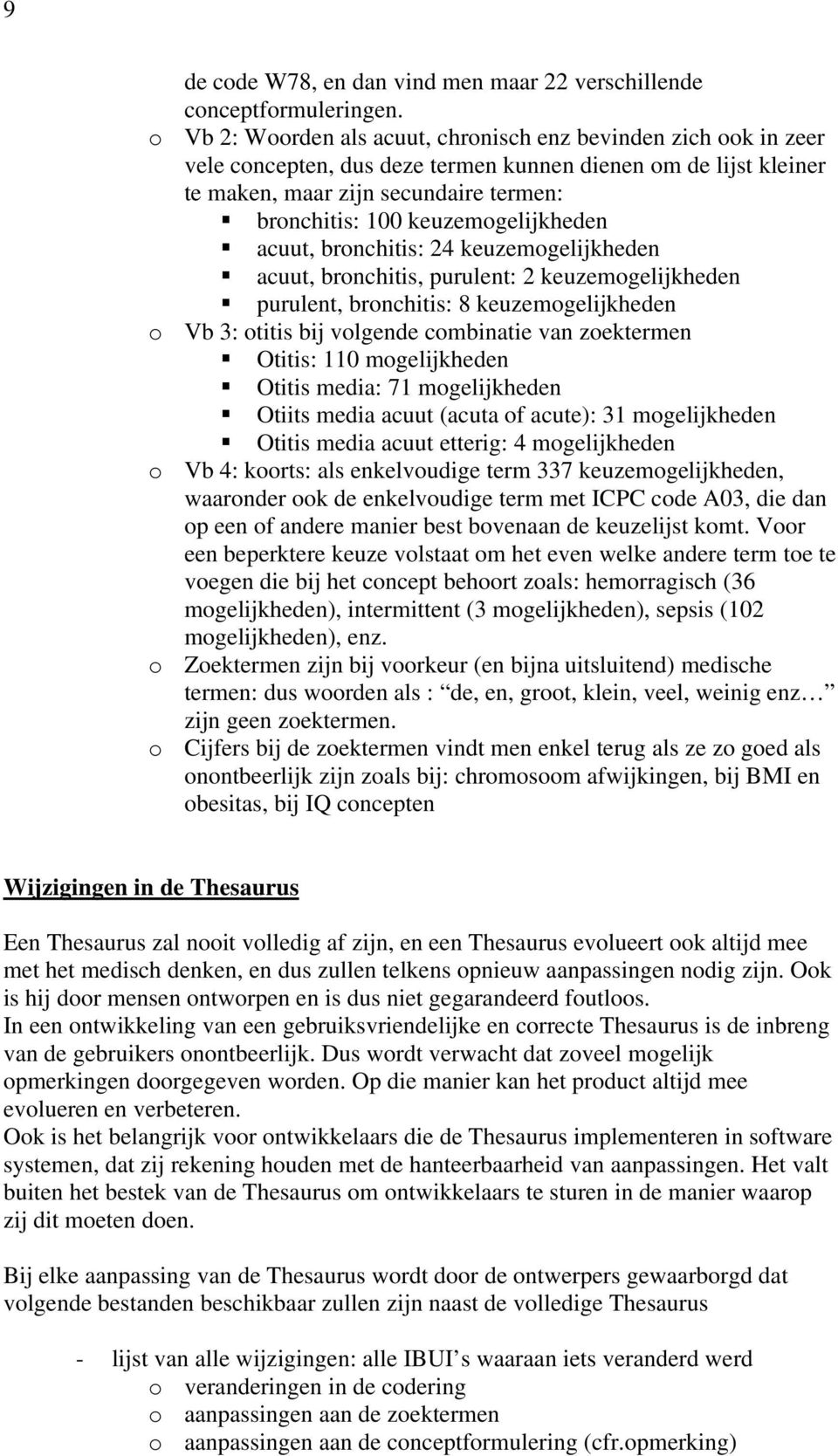 keuzemogelijkheden acuut, bronchitis: 24 keuzemogelijkheden acuut, bronchitis, purulent: 2 keuzemogelijkheden purulent, bronchitis: 8 keuzemogelijkheden Vb 3: otitis bij volgende combinatie van