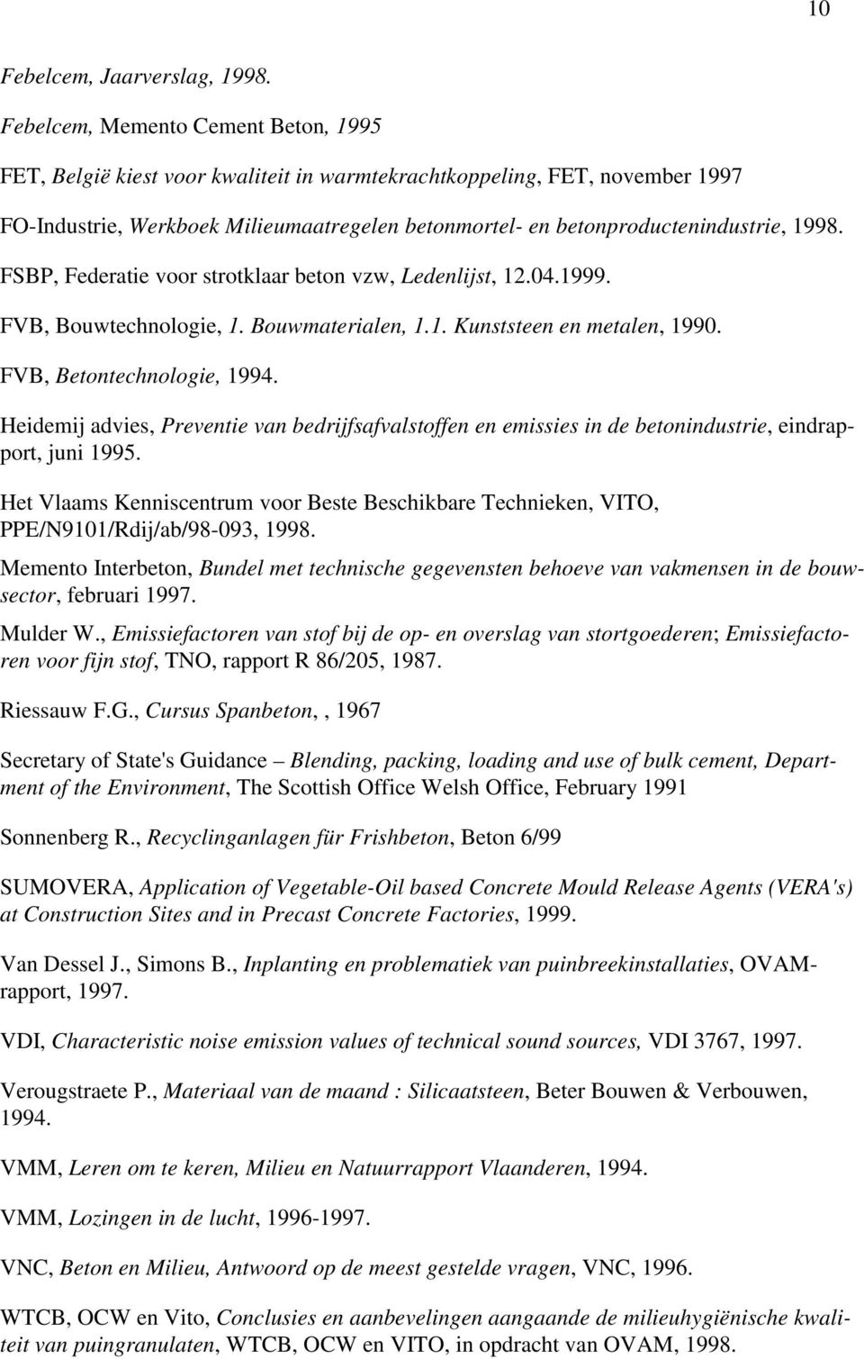 1998. FSBP, Federatie voor strotklaar beton vzw, Ledenlijst, 12.04.1999. FVB, Bouwtechnologie, 1. Bouwmaterialen, 1.1. Kunststeen en metalen, 1990. FVB, Betontechnologie, 1994.