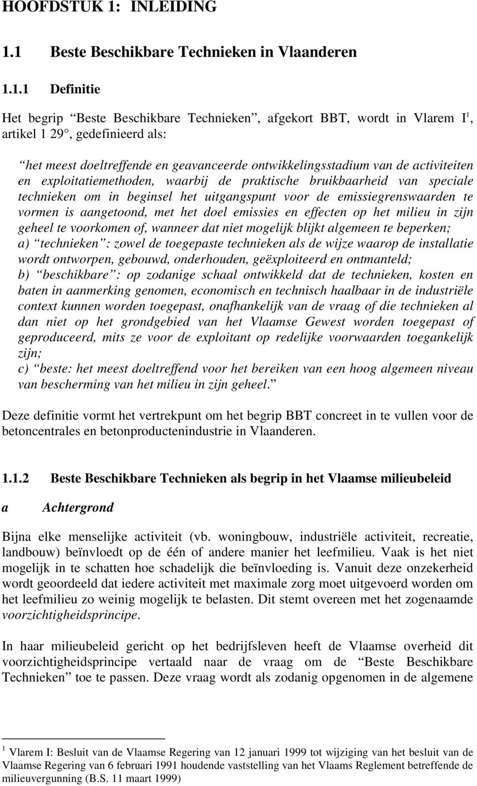 1 Beste Beschikbare Technieken in Vlaanderen 1.1.1 Definitie Het begrip Beste Beschikbare Technieken, afgekort BBT, wordt in Vlarem I 1, artikel 1 29, gedefinieerd als: het meest doeltreffende en