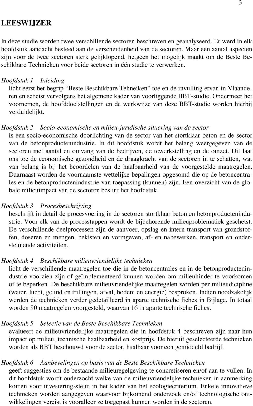 Hoofdstuk 1 Inleiding licht eerst het begrip Beste Beschikbare Tehneiken toe en de invulling ervan in Vlaanderen en schetst vervolgens het algemene kader van voorliggende BBT-studie.