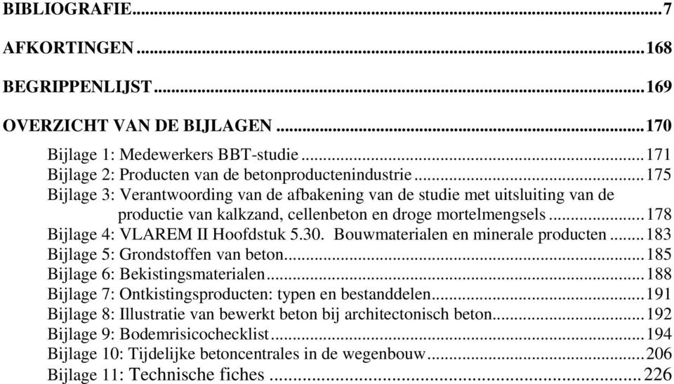 Bouwmaterialen en minerale producten...183 Bijlage 5: Grondstoffen van beton...185 Bijlage 6: Bekistingsmaterialen...188 Bijlage 7: Ontkistingsproducten: typen en bestanddelen.