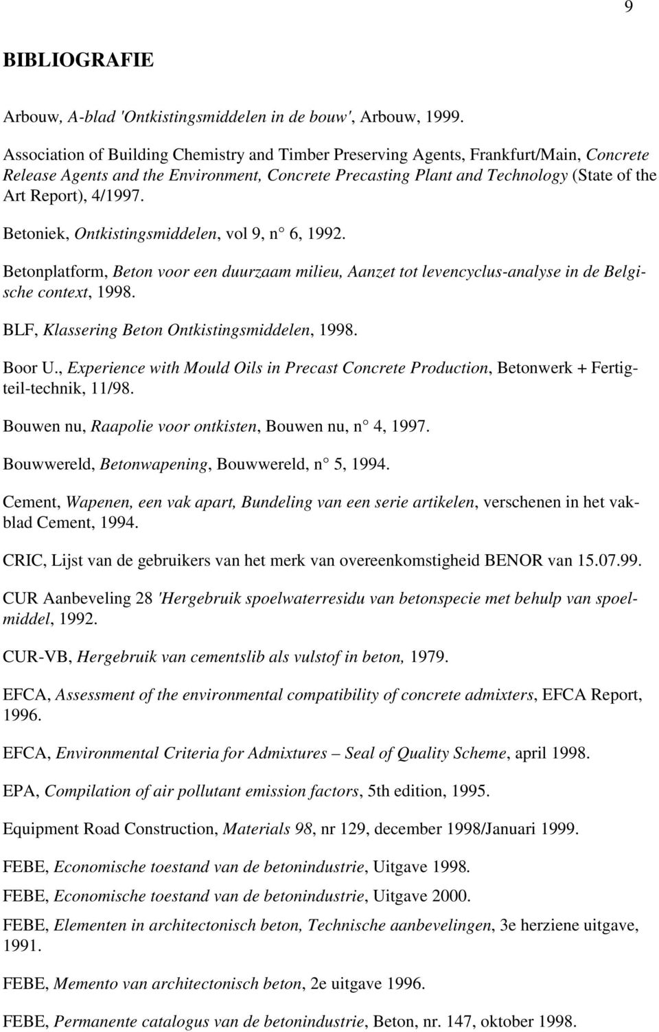 Betoniek, Ontkistingsmiddelen, vol 9, n 6, 1992. Betonplatform, Beton voor een duurzaam milieu, Aanzet tot levencyclus-analyse in de Belgische context, 1998.