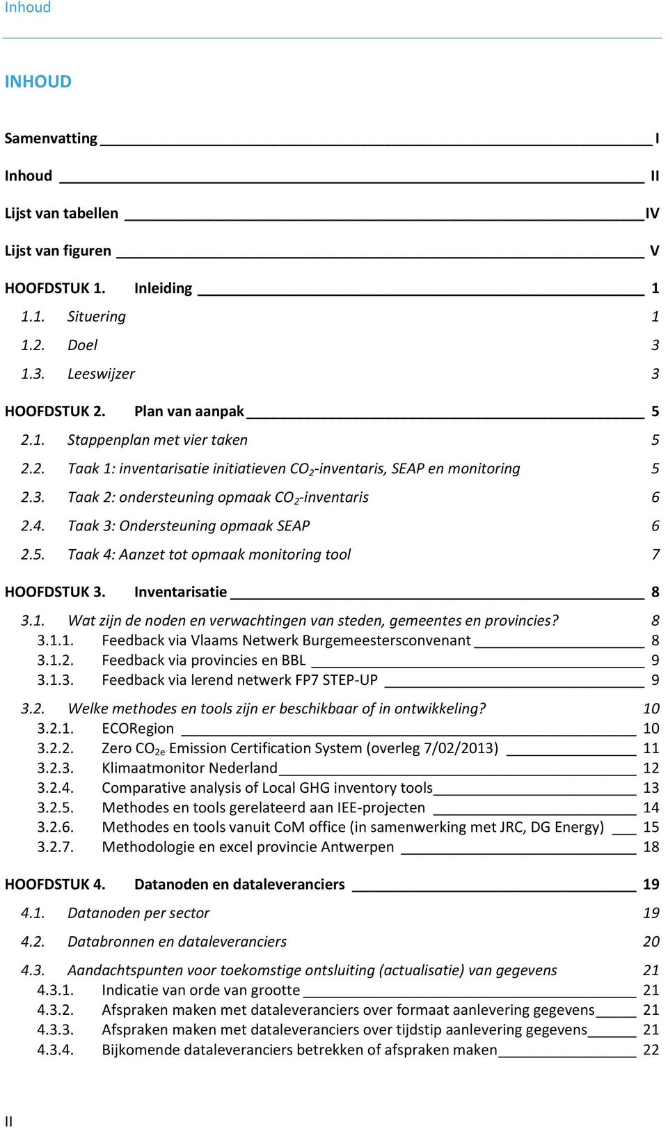 Inventarisatie 8 3.1. Wat zijn de noden en verwachtingen van steden, gemeentes en provincies? 8 3.1.1. Feedback via Vlaams Netwerk Burgemeestersconvenant 8 3.1.2. Feedback via provincies en BBL 9 3.1.3. Feedback via lerend netwerk FP7 STEP-UP 9 3.