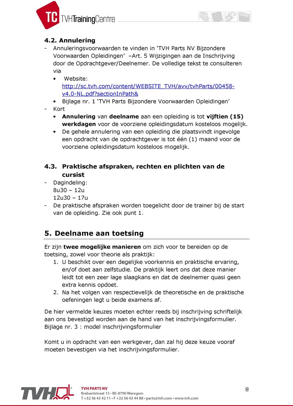 1 TVH Parts Bijzondere Voorwaarden Opleidingen - Kort Annulering van deelname aan een opleiding is tot vijftien (15) werkdagen voor de voorziene opleidingsdatum kosteloos mogelijk.