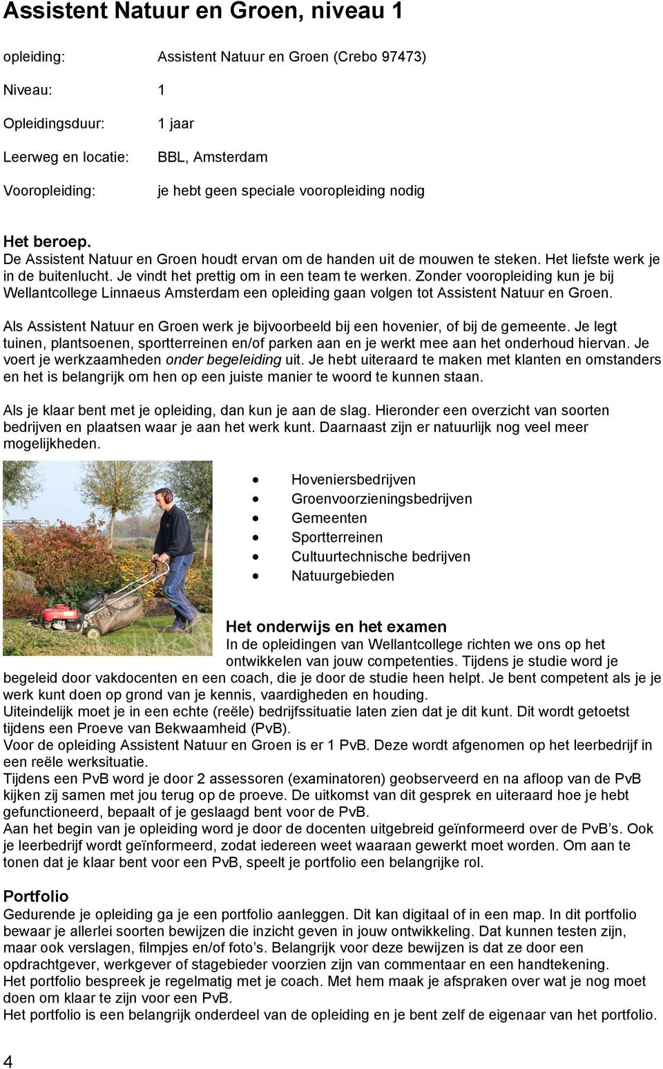 Zonder vooropleiding kun je bij Wellantcollege Linnaeus Amsterdam een opleiding gaan volgen tot Assistent Natuur en Groen.