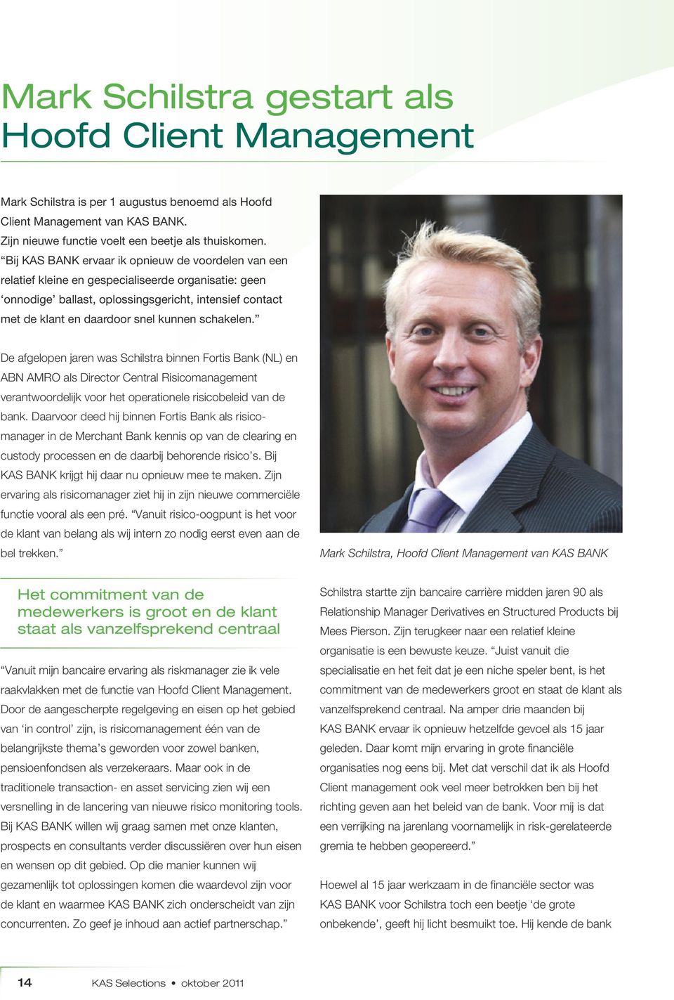 schakelen. De afgelopen jaren was Schilstra binnen Fortis Bank (NL) en ABN AMRO als Director Central Risicomanagement verantwoordelijk voor het operationele risicobeleid van de bank.