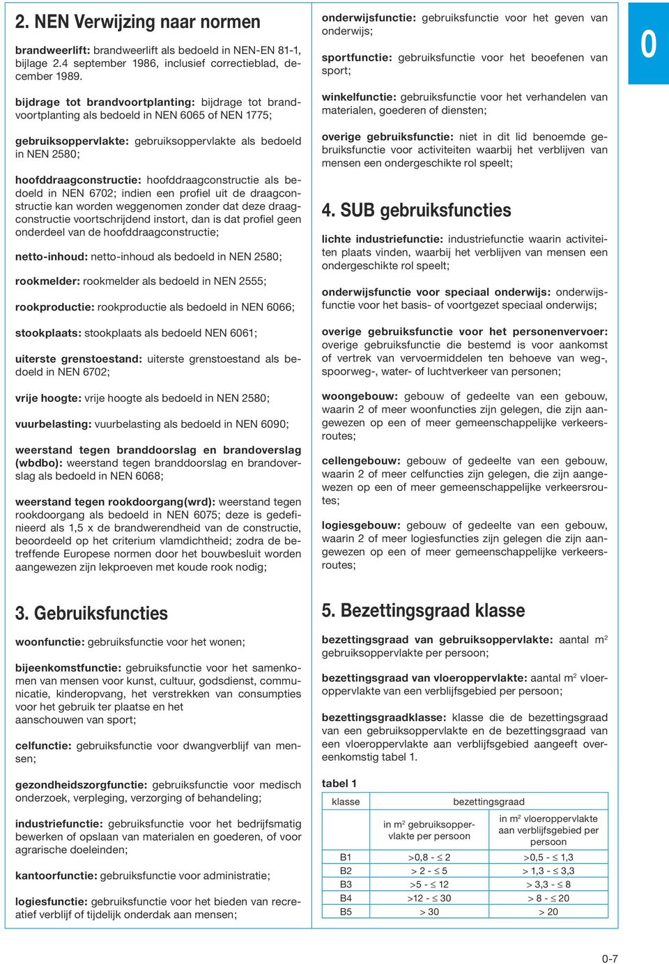 hoofddraagconstructie als bedoeld in NEN 670; indien een profiel uit de draagconstructie kan worden weggenomen zonder dat deze draagconstructie voortschrijdend instort, dan is dat profiel geen