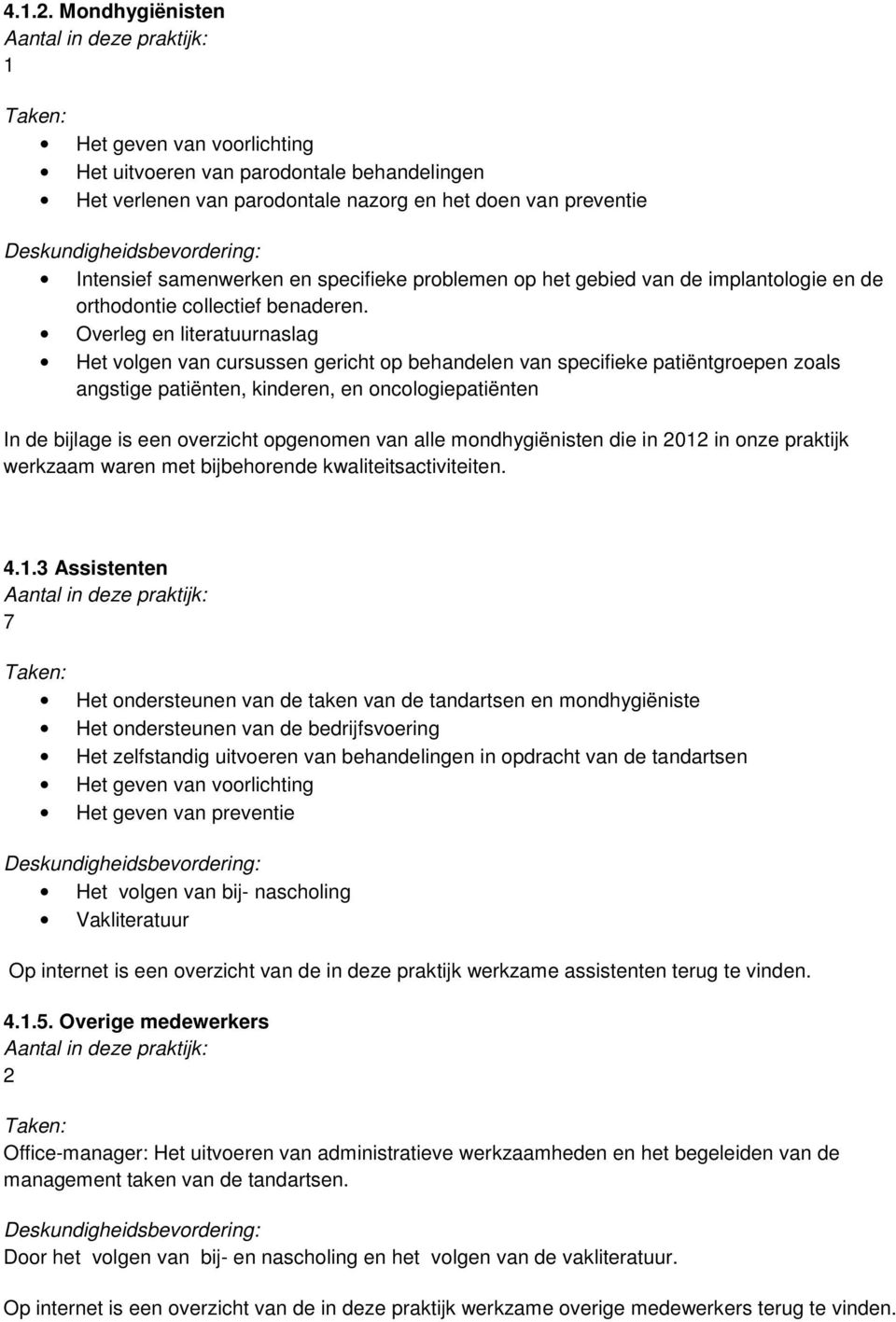 Deskundigheidsbevordering: Intensief samenwerken en specifieke problemen op het gebied van de implantologie en de orthodontie collectief benaderen.