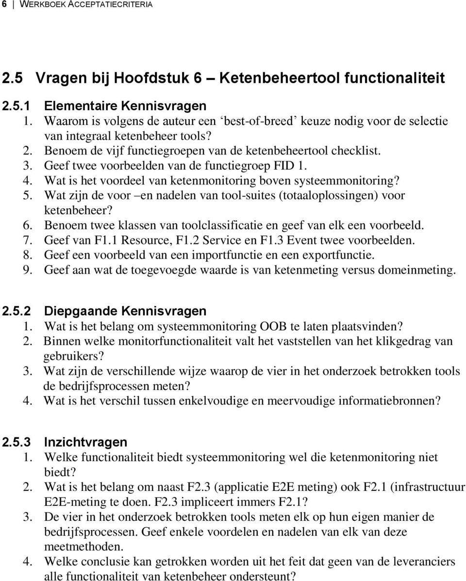 Geef twee voorbeelden van de functiegroep FID 1. 4. Wat is het voordeel van ketenmonitoring boven systeemmonitoring? 5.