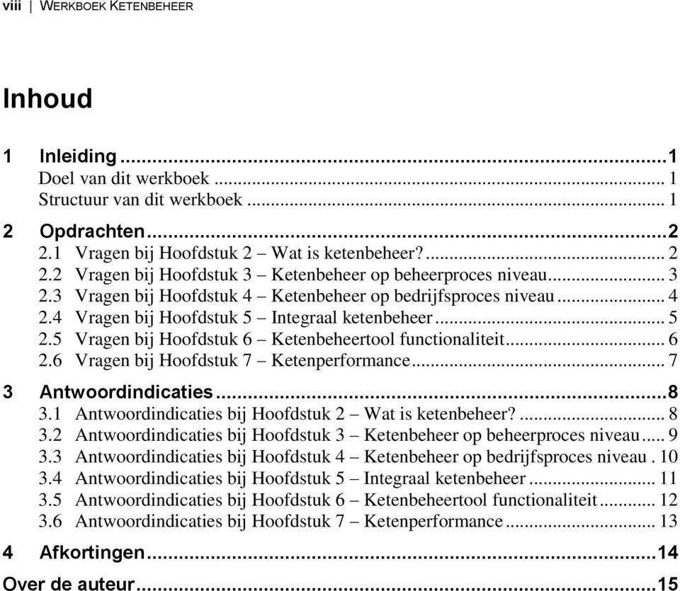 6 Vragen bij Hoofdstuk 7 Ketenperformance... 7 3 Antwoordindicaties... 8 3.1 Antwoordindicaties bij Hoofdstuk 2 Wat is ketenbeheer?... 8 3.2 Antwoordindicaties bij Hoofdstuk 3 Ketenbeheer op beheerproces niveau.