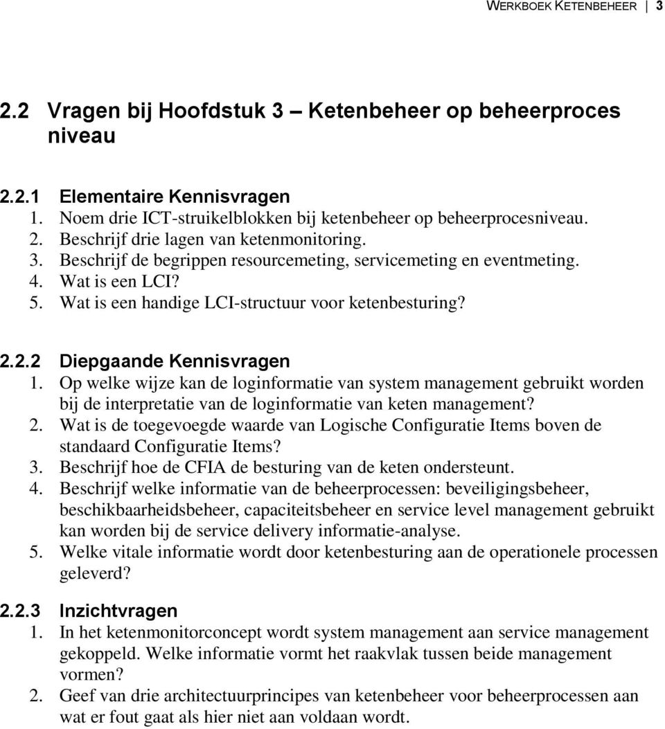 Op welke wijze kan de loginformatie van system management gebruikt worden bij de interpretatie van de loginformatie van keten management? 2.