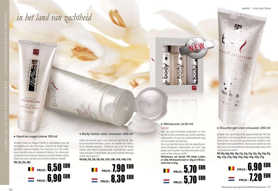 Maak van jouw handen jouw beste reclame middel! FM: 33c, 81c, 98c Prijs : 6,50 EUR Prijs : 6,90 EUR Body lotion voor vrouwen 200 ml Neem de eerste stap in het land van zachtheid!