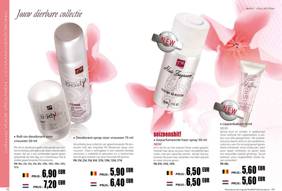 FM: 05r, 23r, 25r, 33r, 81r, 129r, 141r, 143r, 147r, 171r Prijs : 6,90 EUR Prijs : 7,20 EUR Deodorant spray voor vrouwen 75 ml Vervolledig jouw collectie van geparfumeerde FM producten met een