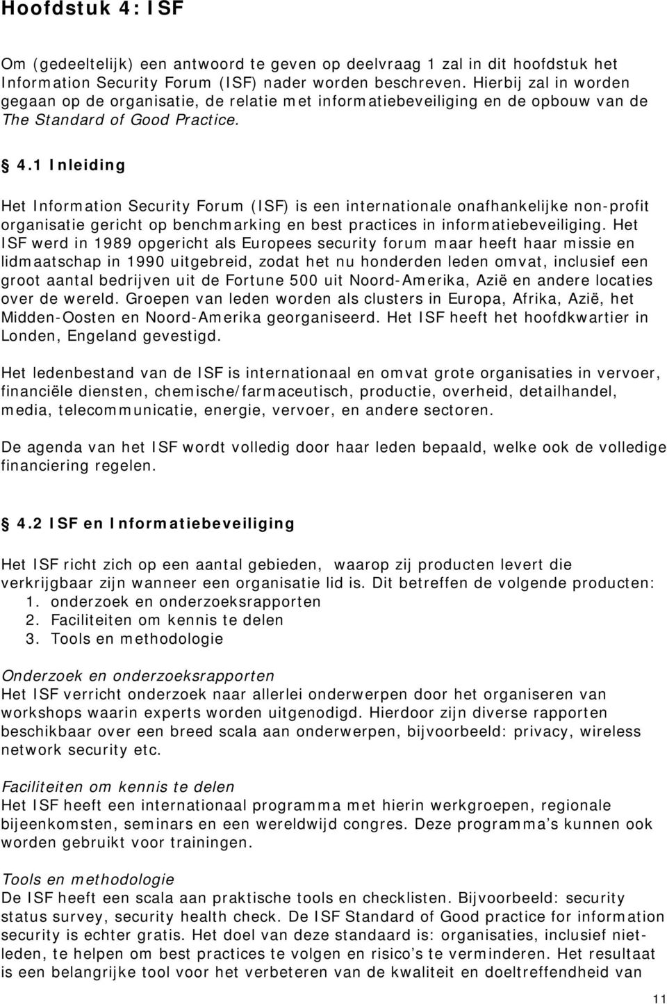 1 Inleiding Het Information Security Forum (ISF) is een internationale onafhankelijke non-profit organisatie gericht op benchmarking en best practices in informatiebeveiliging.