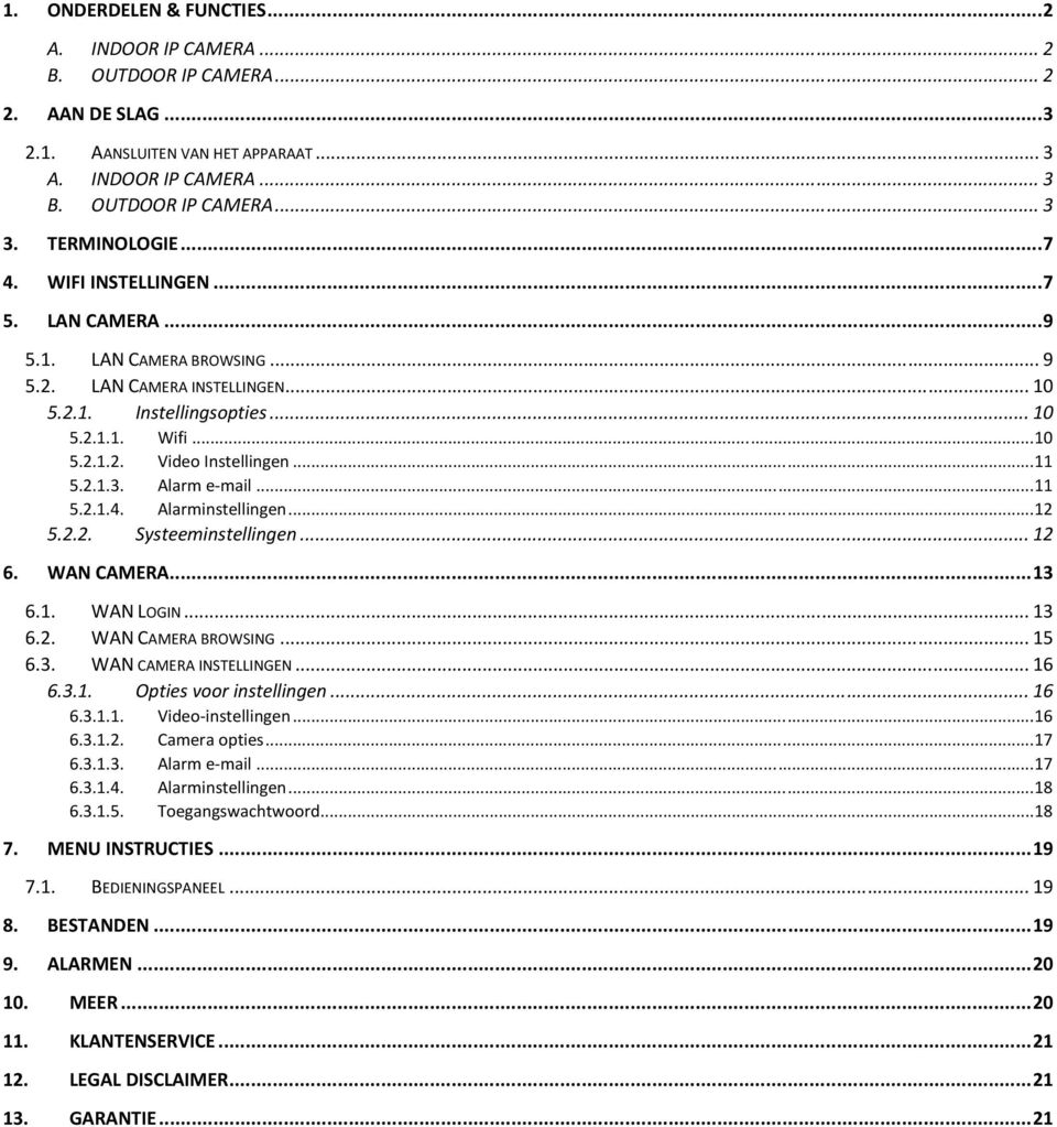 .. 11 5.2.1.3. Alarm e-mail... 11 5.2.1.4. Alarminstellingen... 12 5.2.2. Systeeminstellingen... 12 6. WAN CAMERA... 13 6.1. WAN LOGIN... 13 6.2. WAN CAMERA BROWSING... 15 6.3. WAN CAMERA INSTELLINGEN.