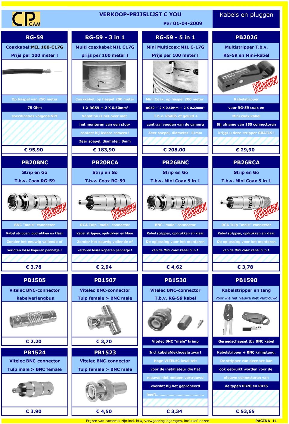 50mm² RG59 + 2 X 0,50Mm + 2 X 0,22mm² voor RG-59 coax en specificaties volgens NPI Vanaf nu is het over met T.b.v. RS485 of geluid + Mini coax kabel het monteren van een stop- centraal voeden van de camera Bij afname van 150 connectoren contact bij iedere camera!