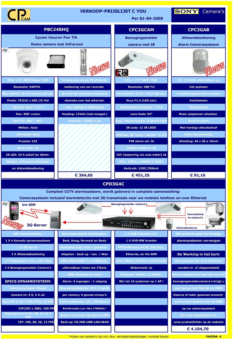 : 0 Lux (kleur) (IR uit) en met het optionele keyboard Min.belicht.: 0,17L /F2.0 (IR uit) 4 bedieningsfunctie te weten: Pixels: 752(H) x 582 (V) Pal alsmede over het ethernet. 0Lux F1.