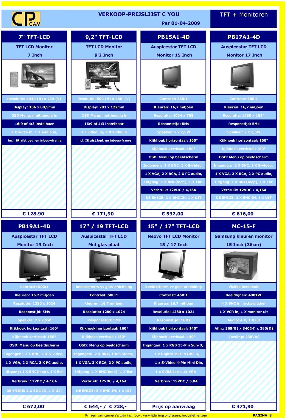 multimedia in Resolutie: 1024 x 768 Resolutie: 1280 x 1024 16:9 of 4:3 instelbaar 16:9 of 4:3 instelbaar Responstijd: 8Ms Responstijd: 5Ms 2 X video in, 1 X audio in, 2 x video. in, 2 X audio.