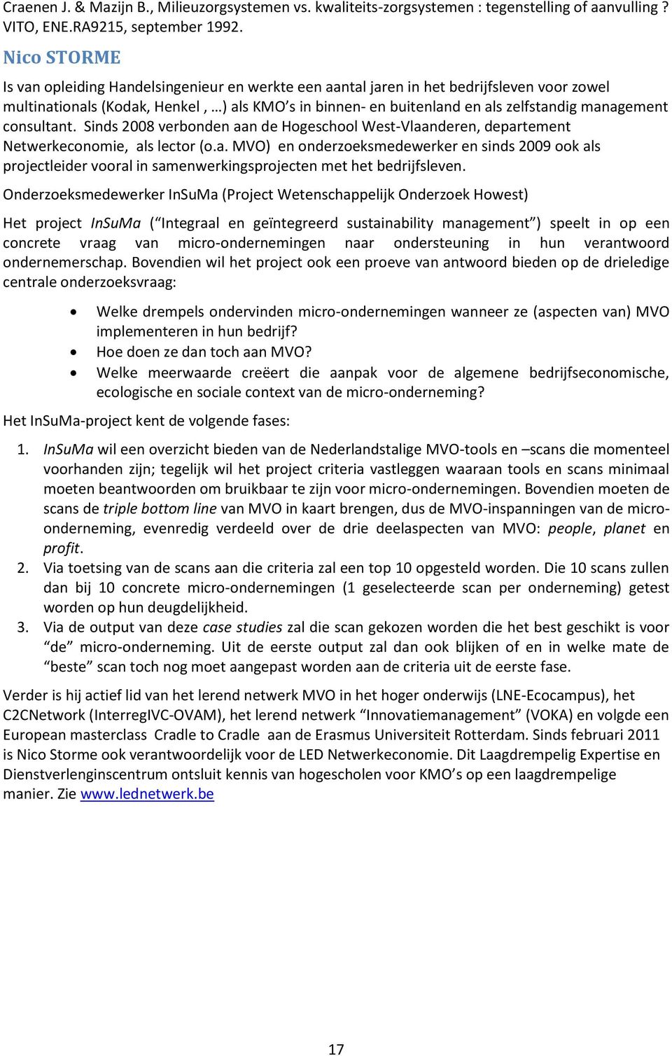 cnsultant. Sinds 2008 verbnden aan de Hgeschl West-Vlaanderen, departement Netwerkecnmie, als lectr (.a. MVO) en nderzeksmedewerker en sinds 2009 k als prjectleider vral in samenwerkingsprjecten met het bedrijfsleven.
