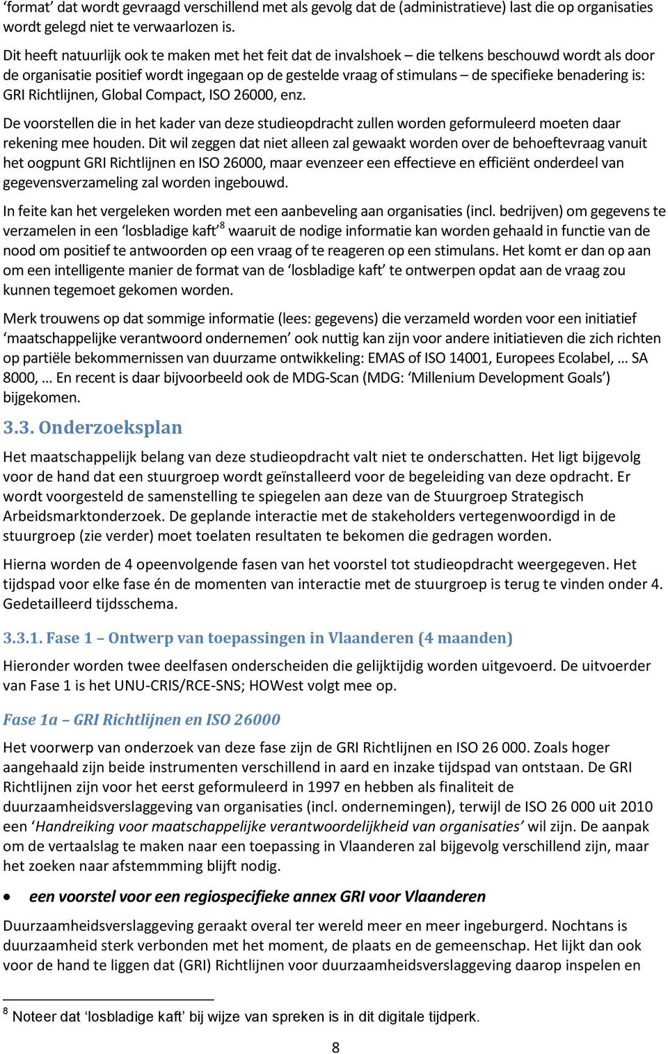 Richtlijnen, Glbal Cmpact, ISO 26000, enz. De vrstellen die in het kader van deze studiepdracht zullen wrden gefrmuleerd meten daar rekening mee huden.