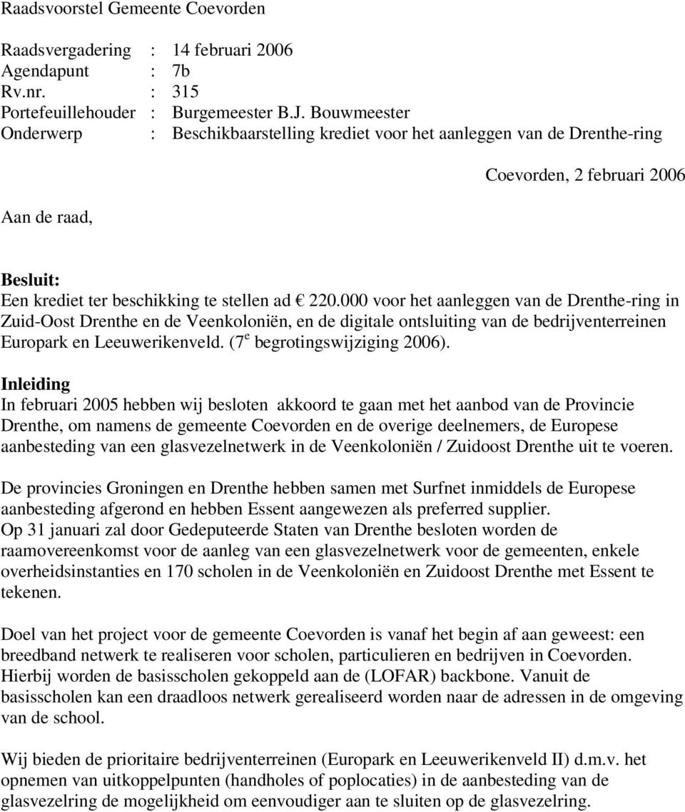 000 voor het aanleggen van de Drenthe-ring in Zuid-Oost Drenthe en de Veenkoloniën, en de digitale ontsluiting van de bedrijventerreinen Europark en Leeuwerikenveld. (7 e begrotingswijziging 2006).