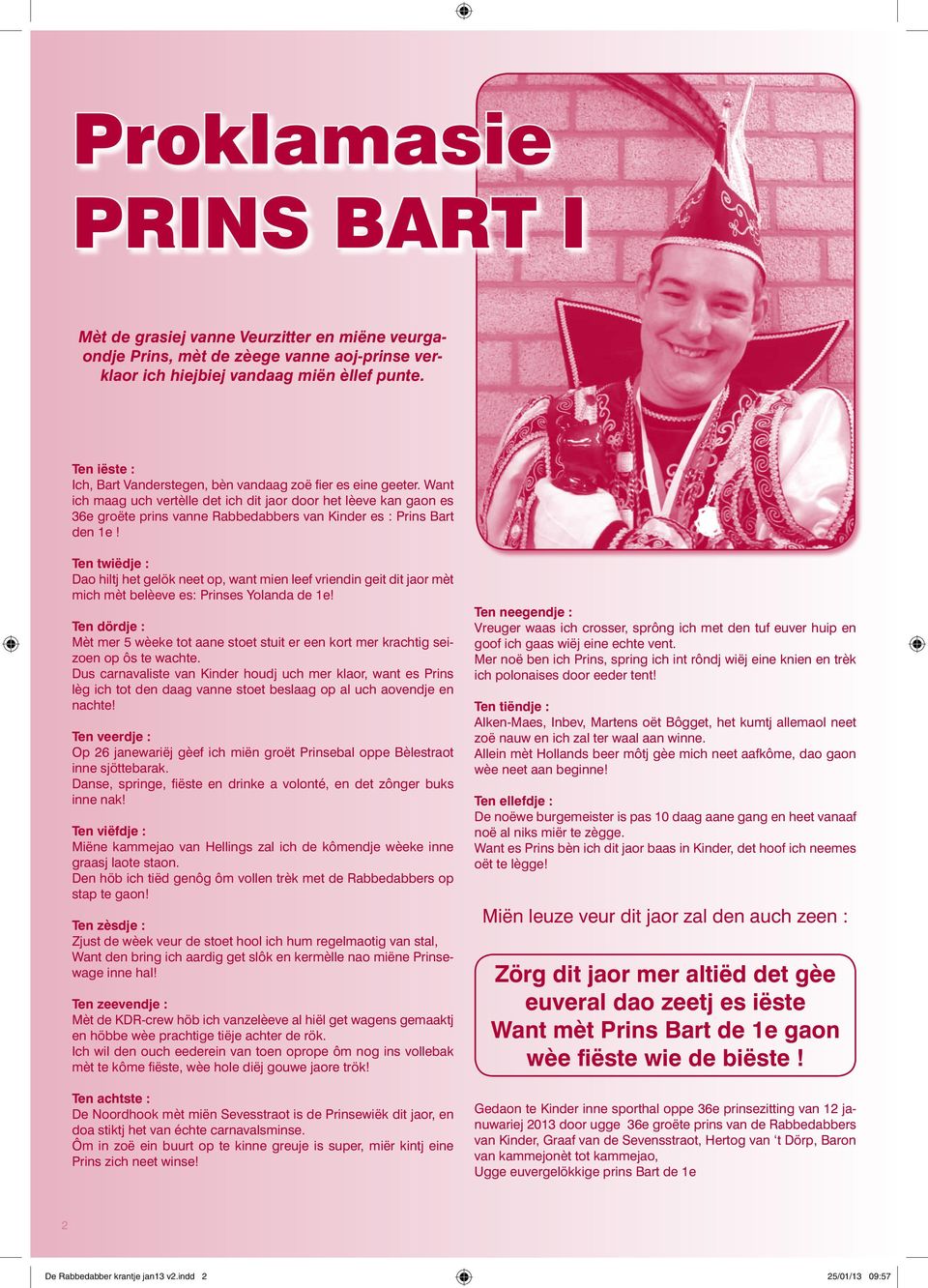 Want ich maag uch vertèlle det ich dit jaor door het lèeve kan gaon es 36e groëte prins vanne Rabbedabbers van Kinder es : Prins Bart den 1e!