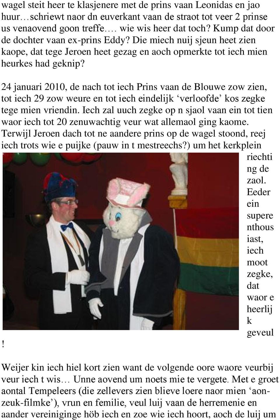 24 januari 2010, de nach tot iech Prins vaan de Blouwe zow zien, tot iech 29 zow weure en tot iech eindelijk verloofde kos zegke tege mien vriendin.