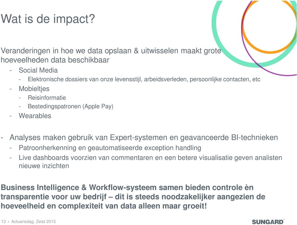 persoonlijke contacten, etc - Mobieltjes - Reisinformatie - Bestedingspatronen (Apple Pay) - Wearables - Analyses maken gebruik van Expert-systemen en geavanceerde BI-technieken -