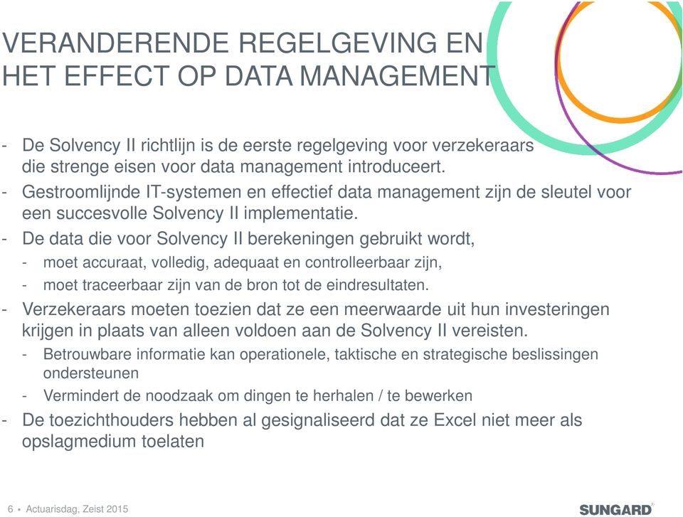 - De data die voor Solvency II berekeningen gebruikt wordt, - moet accuraat, volledig, adequaat en controlleerbaar zijn, - moet traceerbaar zijn van de bron tot de eindresultaten.