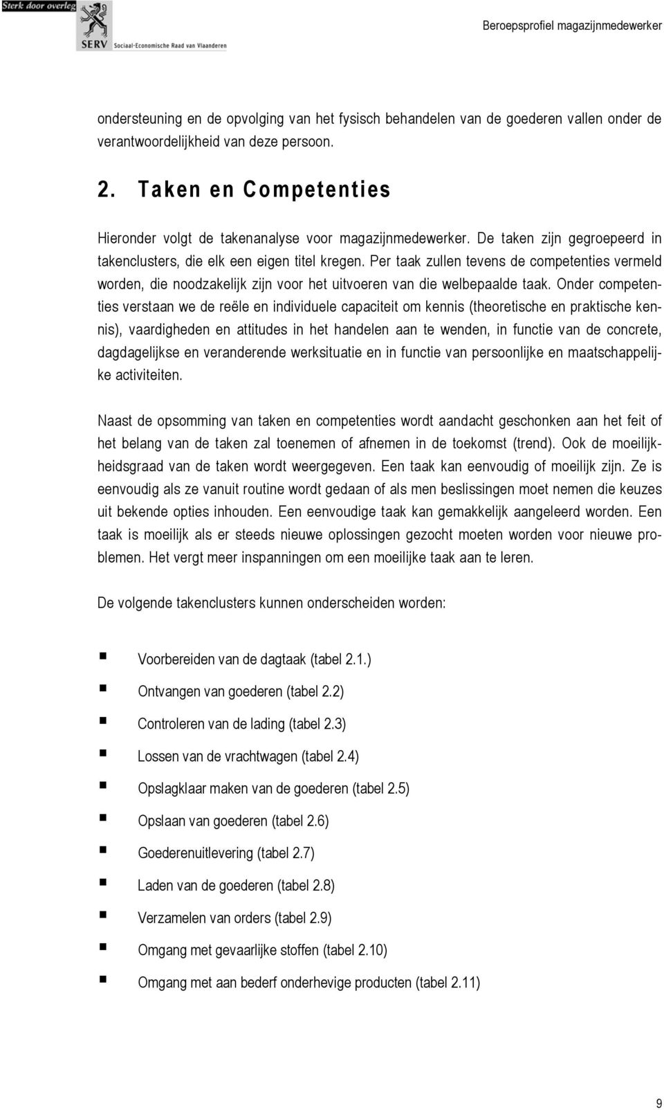 Per taak zullen tevens de competenties vermeld worden, die noodzakelijk zijn voor het uitvoeren van die welbepaalde taak.