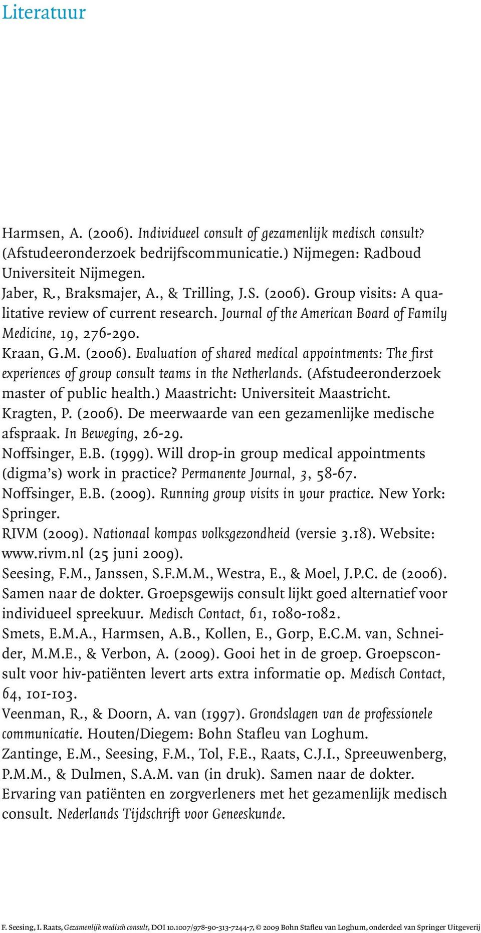 (Afstudeeronderzoek master of public health.) Maastricht: Universiteit Maastricht. Kragten, P. (2006). De meerwaarde van een gezamenlijke medische afspraak. In Beweging, 26-29. Noffsinger, E.B. (1999).